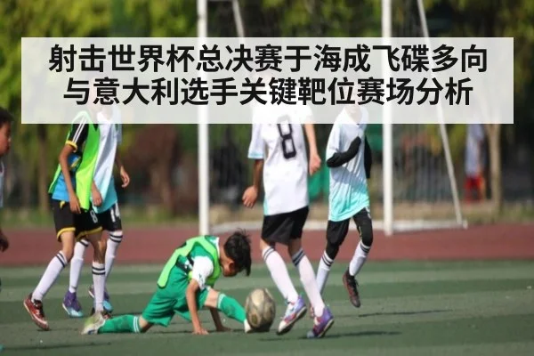 射击世界杯总决赛于海成飞碟多向与意大利选手关键靶位赛场分析
